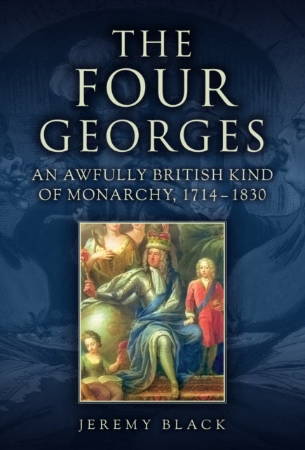 The Four Georges - An Awfully British Kind of Monarchy, 1714-1830