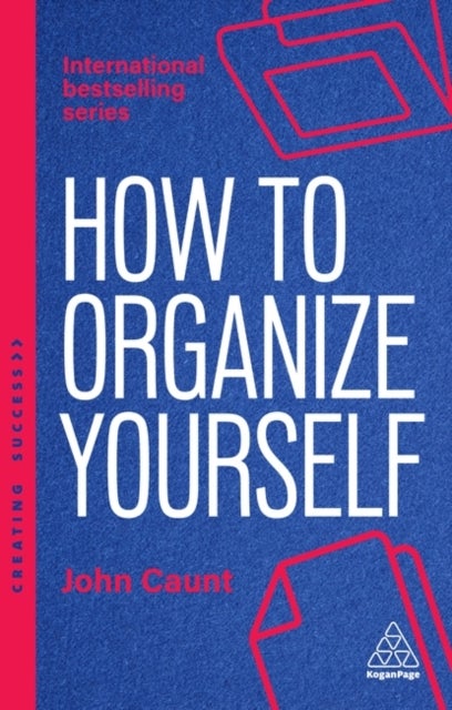 How to Organize Yourself - Simple Ways to Take Control, Save Time and Work More Efficiently