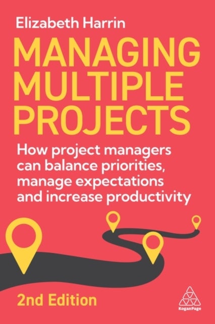 Managing Multiple Projects - How Project Managers Can Balance Priorities, Manage Expectations and Increase Productivity