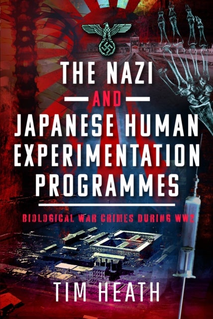 The Nazi and Japanese Human Experimentation Programmes - Biological War Crimes during WW2