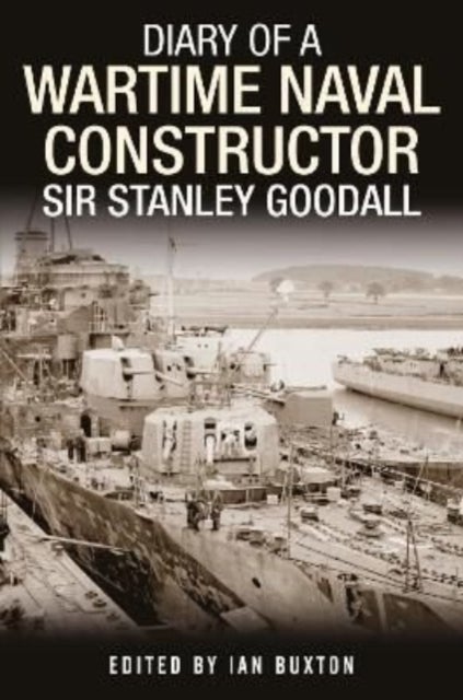 Diary of a Wartime Naval Constructor - Sir Stanley Goodall