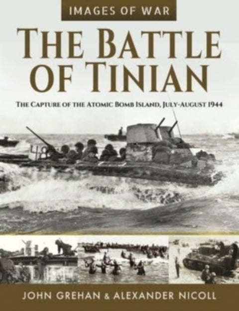 The Battle of Tinian - The Capture of the Atomic Bomb Island, July-August 1944