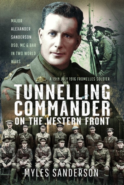 Tunnelling Commander on the Western Front - Major Alexander Sanderson DSO, MC & Bar in Two World Wars