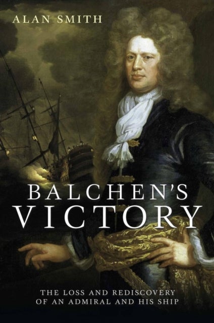 Balchen''s Victory - The Loss and Rediscovery of an Admiral and His Ship