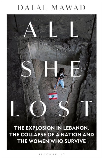 All She Lost - The Explosion in Lebanon, the Collapse of a Nation and the Women who Survive - Between Civil War, Israel and Hezbollah