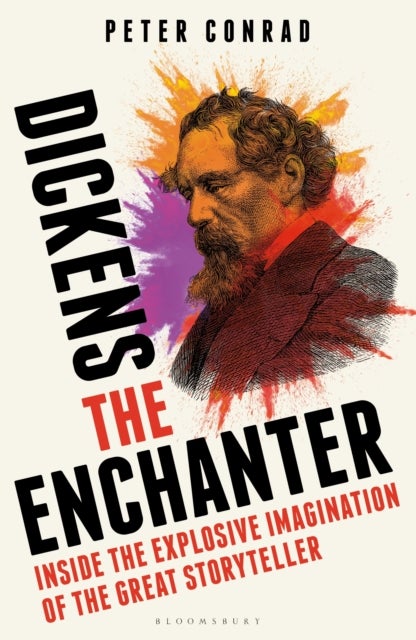 Dickens the Enchanter - Inside the Explosive Imagination of the Great Storyteller