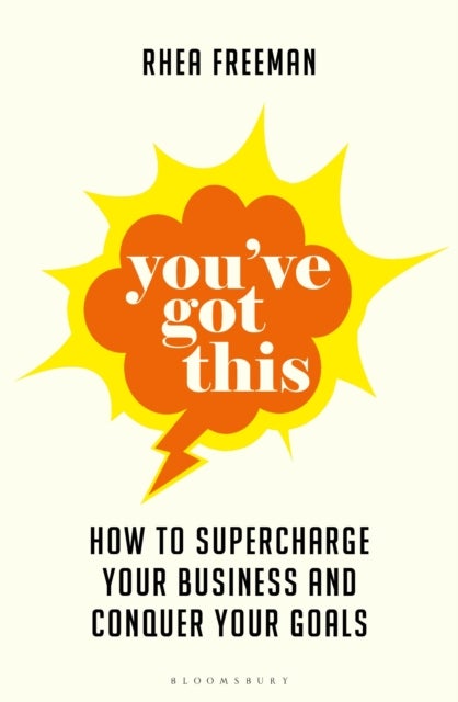 You''ve Got This - How to supercharge  your business and conquer your goals
