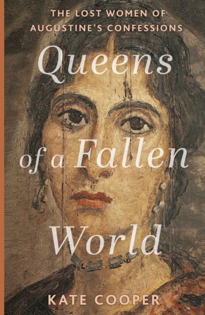 Queens of a Fallen World - The Lost Women of Augustine’s Confessions