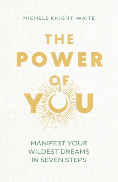 The Power of You - Manifest Your Wildest Dreams in Seven Steps - THE INSTANT SUNDAY TIMES BESTSELLER and the manifesting guide you've been looking for