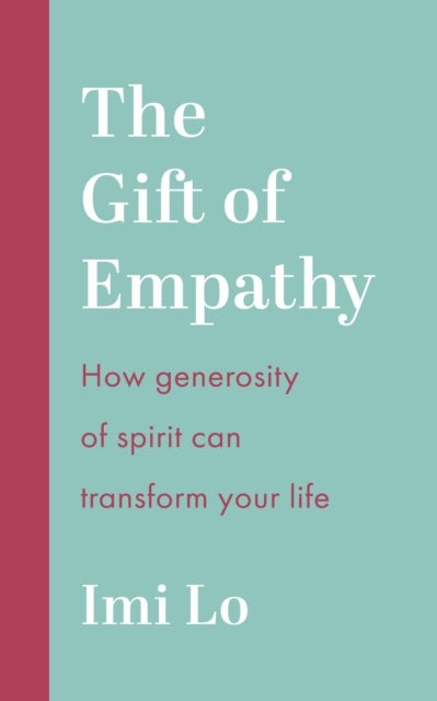 The Gift of Empathy - How generosity of spirit can transform your life