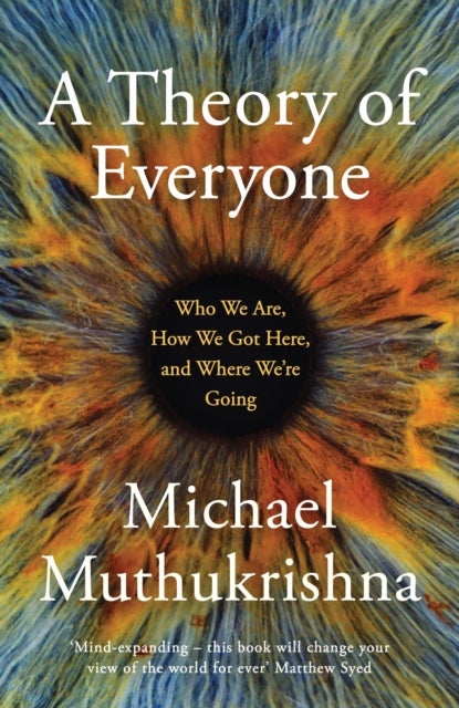 A Theory of Everyone - Who We Are, How We Got Here, and Where We're Going