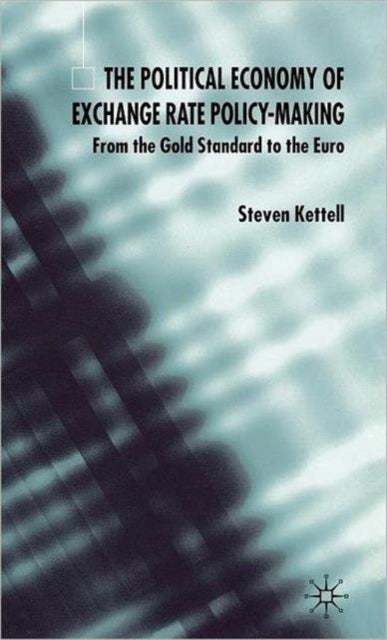 The Political Economy of Exchange Rate Policy-Making - From the Gold Standard to the Euro
