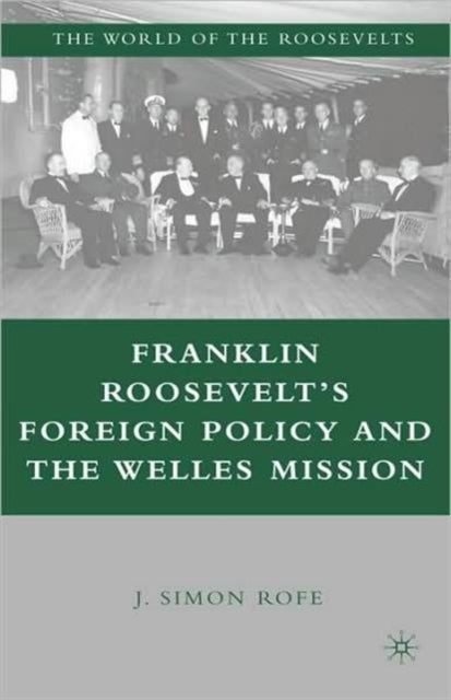 Franklin Roosevelt''s Foreign Policy and the Welles Mission