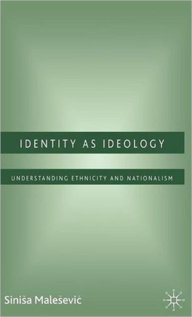 Identity as Ideology - Understanding Ethnicity and Nationalism