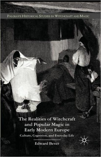 The Realities of Witchcraft and Popular Magic in Early Modern Europe - Culture, Cognition and Everyday Life