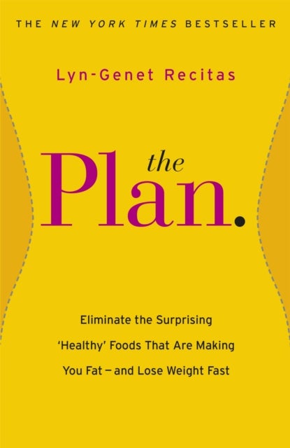 Plan - Eliminate the Surprising 'Healthy' Foods that are Making You Fat - and Lose Weight Fast