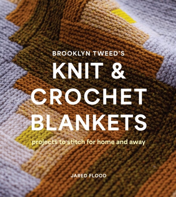 Brooklyn Tweed's Knit and Crochet Blankets - Projects to Stitch for Home and Away