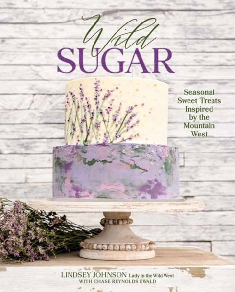 Wild Sugar - Sweet Treats Inspired by the Mountain West