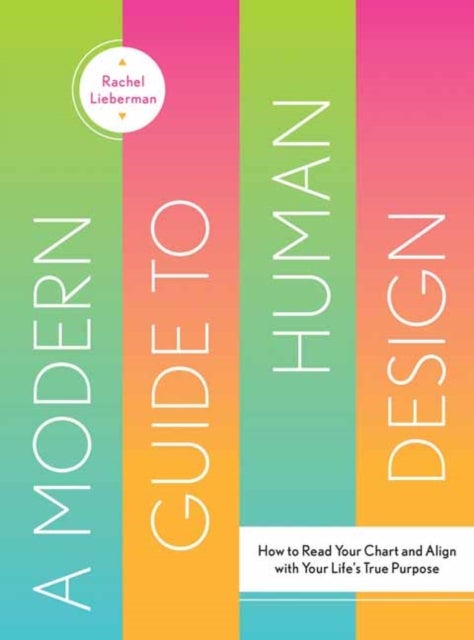 Modern Guide to Human Design - How to Read Your Chart and Align With Your Life’s True Purpose