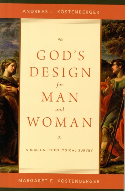 God`s Design for Man and Woman – A Biblical–Theological Survey - A Biblical-Theological Survey