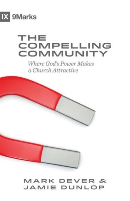 The Compelling Community – Where God`s Power Makes a Church Attractive