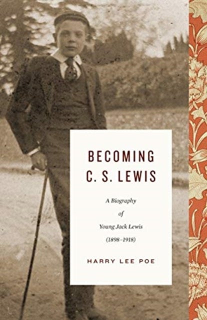Becoming C. S. Lewis – A Biography of Young Jack Lewis (1898–1918) - A Biography of Young Jack Lewis (1898–1918)