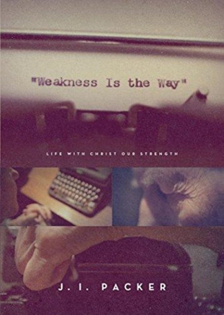 Weakness Is the Way - Life with Christ Our Strength