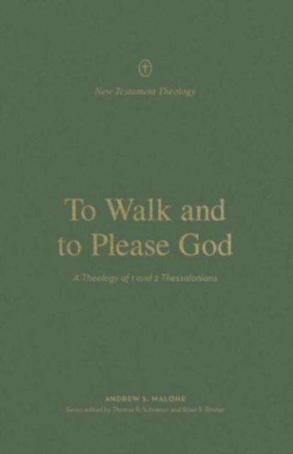 To Walk and to Please God – A Theology of 1 and 2 Thessalonians - A Theology of 1 and 2 Thessalonians