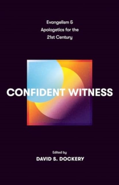 Confident Witness – Evangelism and Apologetics for the 21st Century - Evangelism and Apologetics for the 21st Century