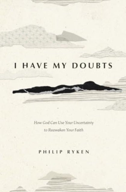 I Have My Doubts - How God Can Use Your Uncertainty to Reawaken Your Faith