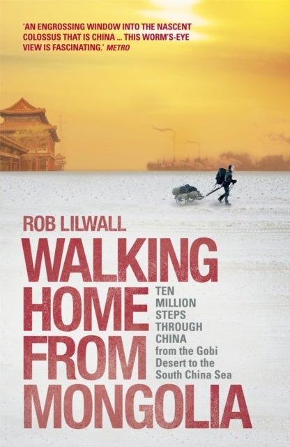 Walking Home From Mongolia - Ten Million Steps Through China, From the Gobi Desert to the South China Sea