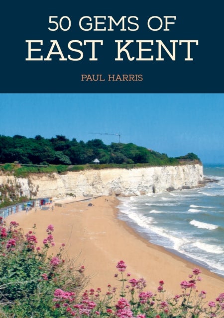 50 Gems of East Kent - The History & Heritage of the Most Iconic Places
