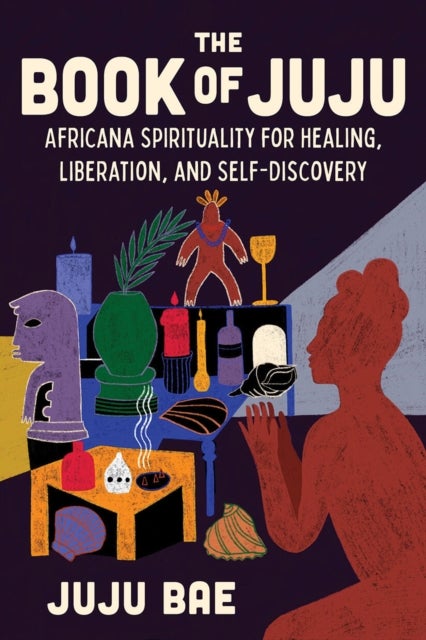 The Book of Juju - Africana Spirituality for Healing, Liberation, and Self-Discovery