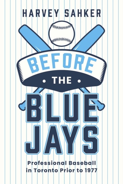 Before the Blue Jays - Professional Baseball in Toronto Prior to 1977