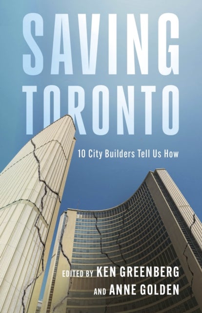 Saving Toronto - 10 City Builders Tell Us How