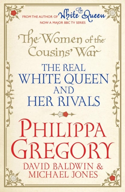 The Women of the Cousins''  War - The Real White Queen And Her Rivals