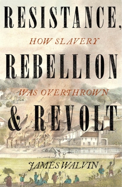 Resistance, Rebellion & Revolt - How Slavery Was Overthrown