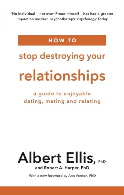How to Stop Destroying Your Relationships - A Guide to Enjoyable Dating, Mating and Relating