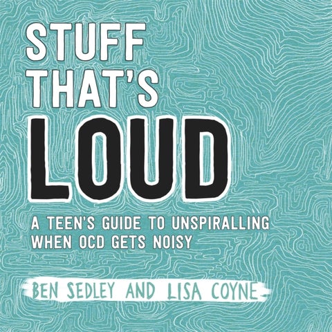 Stuff That's Loud - A Teen's Guide to Unspiralling when OCD Gets Noisy
