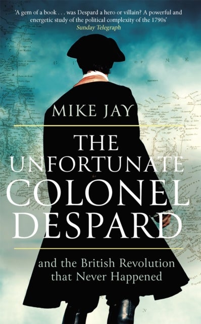 Unfortunate Colonel Despard - And the British Revolution that Never Happened