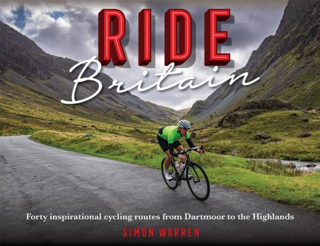 Ride Britain - Forty inspirational cycling routes from Dartmoor to the Highlands