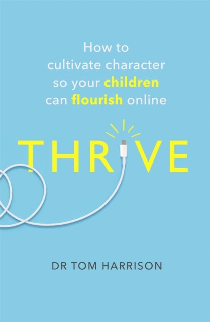 THRIVE - How to Cultivate Character So Your Children Can Flourish Online