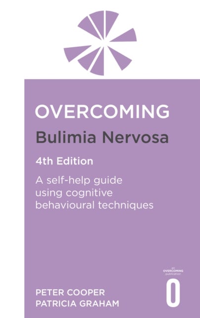 Overcoming Bulimia Nervosa 4th Edition - A self-help guide using cognitive behavioural techniques