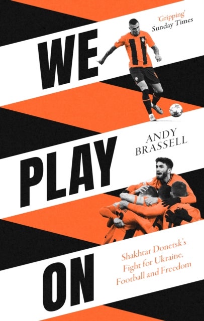 We Play On - Shakhtar Donetsk’s Fight for Ukraine, Football and Freedom
