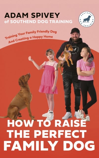 How to Raise the Perfect Family Dog - Training Your Family-friendly Dog and Creating a Happy Home