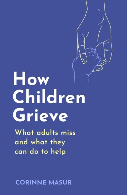 How Children Grieve - What Adults Miss And What They Can Do To Help