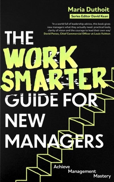 The Work Smarter Guide for New Managers - Achieve Management Mastery
