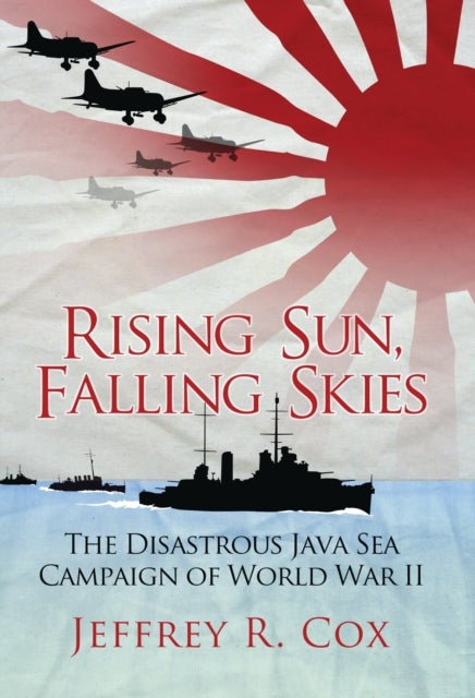 Rising Sun, Falling Skies - The disastrous Java Sea Campaign of World War II