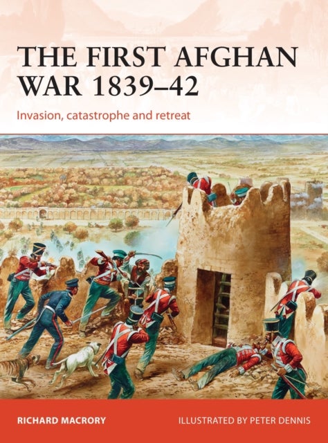 The First Afghan War 1839¿42 - Invasion, catastrophe and retreat