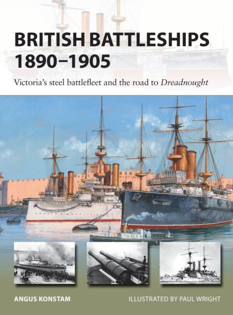 British Battleships 1890¿1905 - Victoria's steel battlefleet and the road to Dreadnought